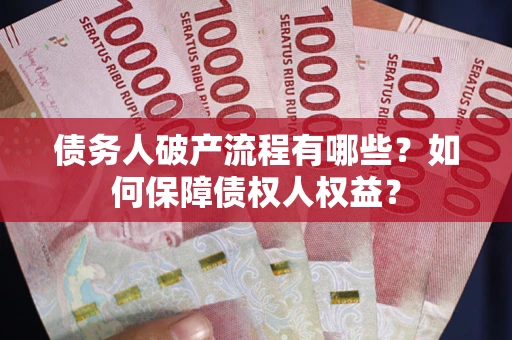 武汉债务人破产流程有哪些？如何保障债权人权益？