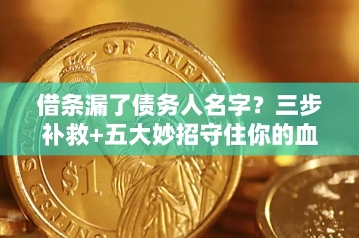 武汉借条漏了债务人名字？三步补救+五大妙招守住你的血汗钱