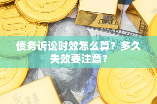 武汉债务诉讼时效怎么算？多久失效要注意？